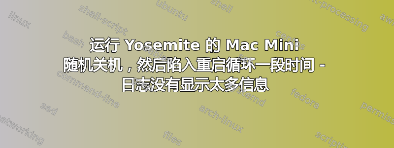 运行 Yosemite 的 Mac Mini 随机关机，然后陷入重启循环一段时间 - 日志没有显示太多信息