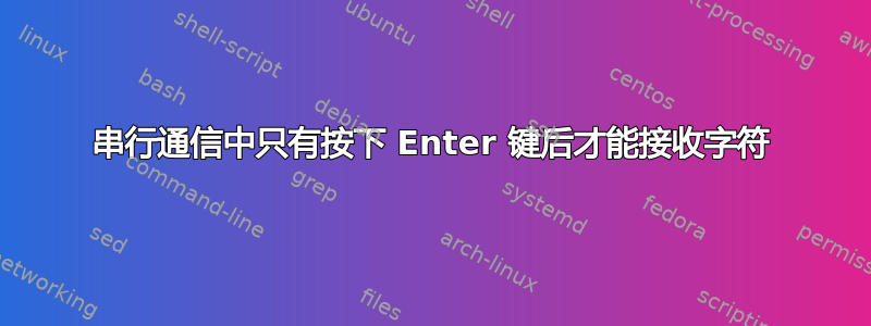 串行通信中只有按下 Enter 键后才能接收字符