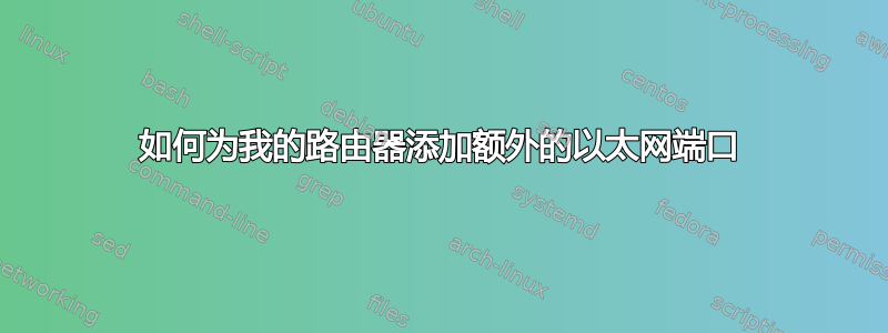 如何为我的路由器添加额外的以太网端口