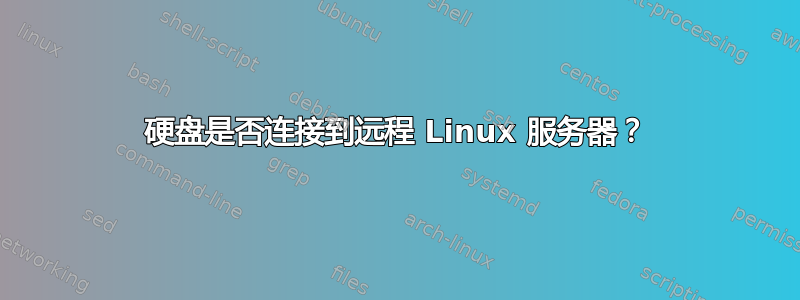 硬盘是否连接到远程 Linux 服务器？