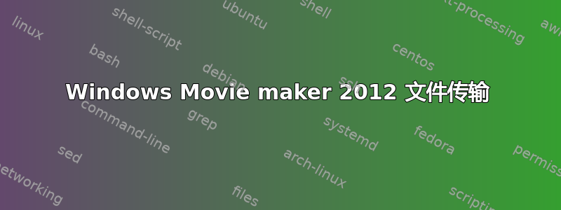 Windows Movie maker 2012 文件传输