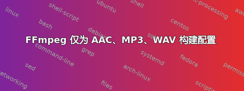 FFmpeg 仅为 AAC、MP3、WAV 构建配置