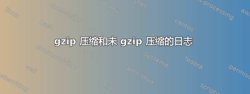 gzip 压缩和未 gzip 压缩的日志