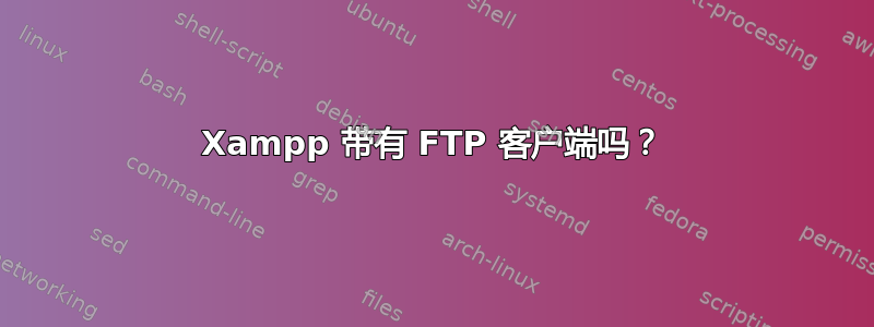 Xampp 带有 FTP 客户端吗？