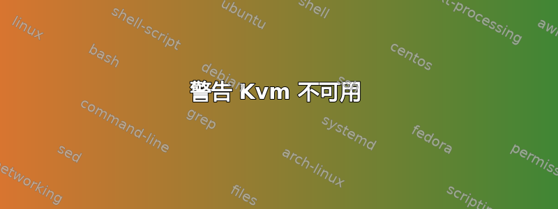 警告 Kvm 不可用