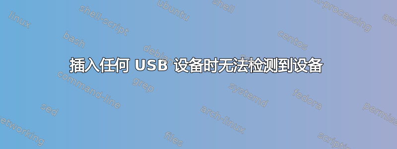 插入任何 USB 设备时无法检测到设备