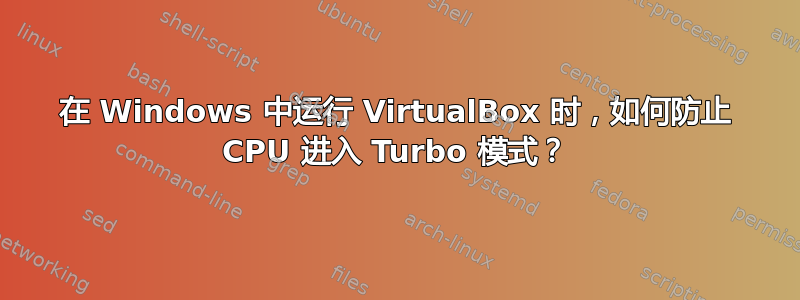 在 Windows 中运行 VirtualBox 时，如何防止 CPU 进入 Turbo 模式？