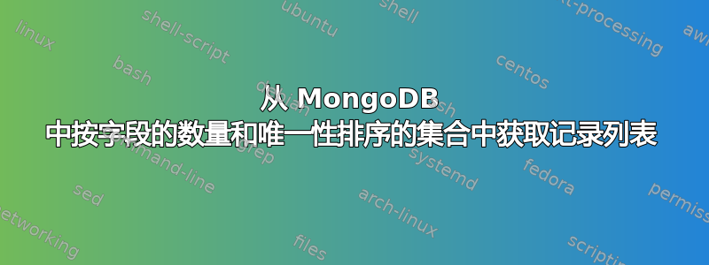 从 MongoDB 中按字段的数量和唯一性排序的集合中获取记录列表