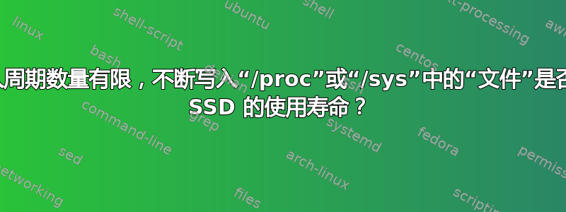 由于写入周期数量有限，不断写入“/proc”或“/sys”中的“文件”是否会缩短 SSD 的使用寿命？