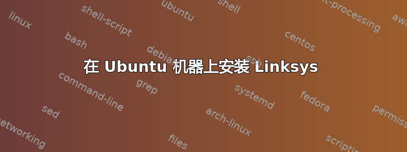 在 Ubuntu 机器上安装 Linksys