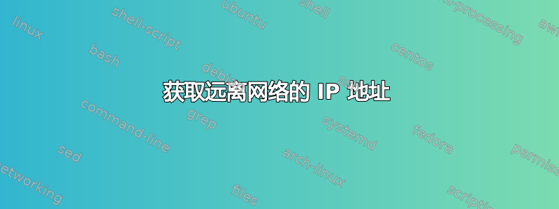 获取远离网络的 IP 地址