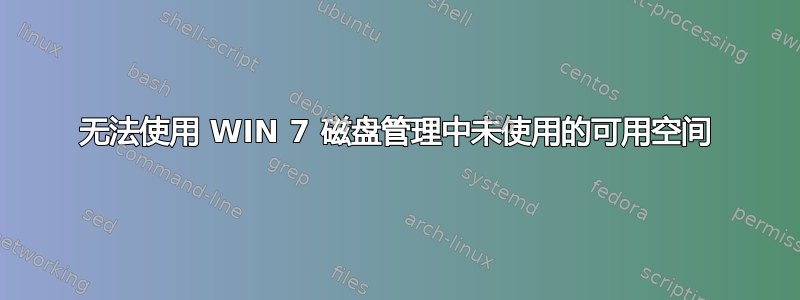 无法使用 WIN 7 磁盘管理中未使用的可用空间