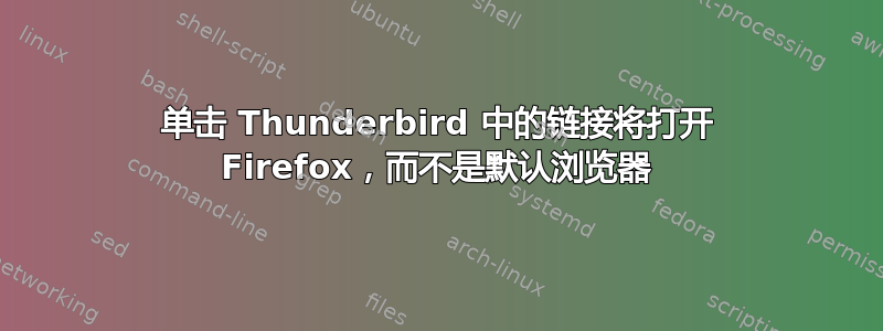 单击 Thunderbird 中的链接将打开 Firefox，而不是默认浏览器