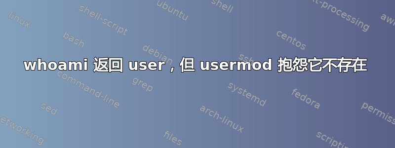 whoami 返回 user，但 usermod 抱怨它不存在