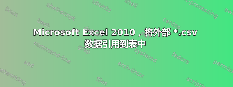 Microsoft Excel 2010，将外部 *.csv 数据引用到表中