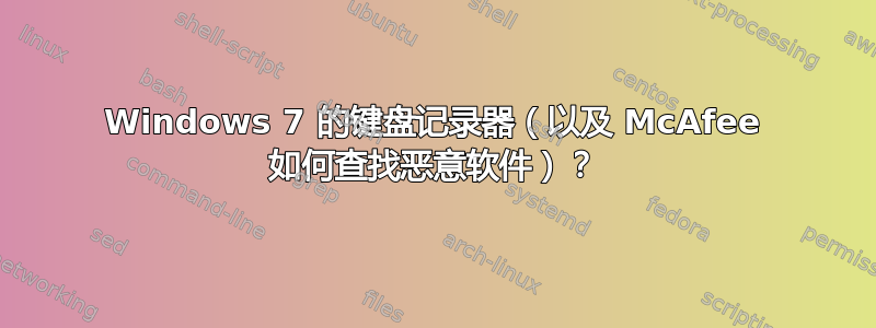 Windows 7 的键盘记录器（以及 McAfee 如何查找恶意软件）？