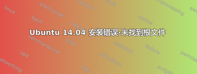 Ubuntu 14.04 安装错误-未找到根文件