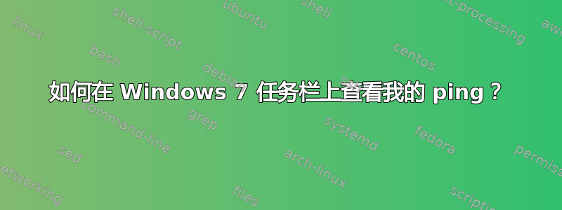 如何在 Windows 7 任务栏上查看我的 ping？