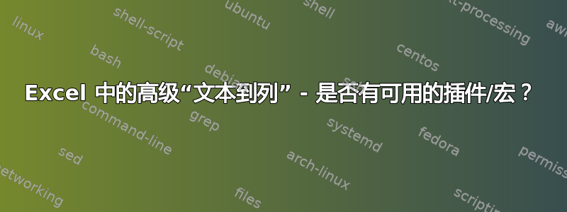 Excel 中的高级“文本到列” - 是否有可用的插件/宏？