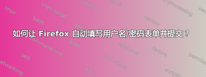 如何让 Firefox 自动填写用户名/密码表单并提交？