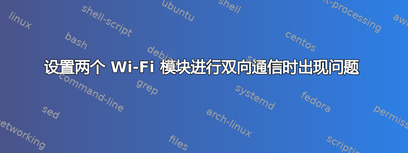 设置两个 Wi-Fi 模块进行双向通信时出现问题