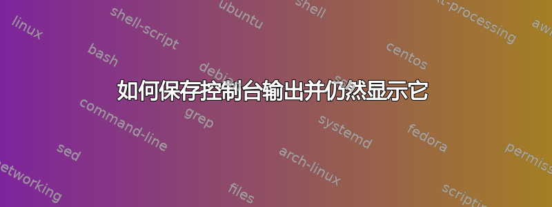 如何保存控制台输出并仍然显示它