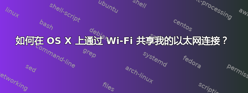 如何在 OS X 上通过 Wi-Fi 共享我的以太网连接？