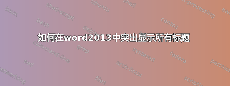 如何在word2013中突出显示所有标题