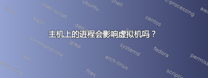 主机上的进程会影响虚拟机吗？