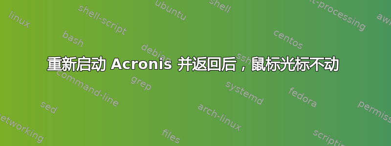 重新启动 Acronis 并返回后，鼠标光标不动