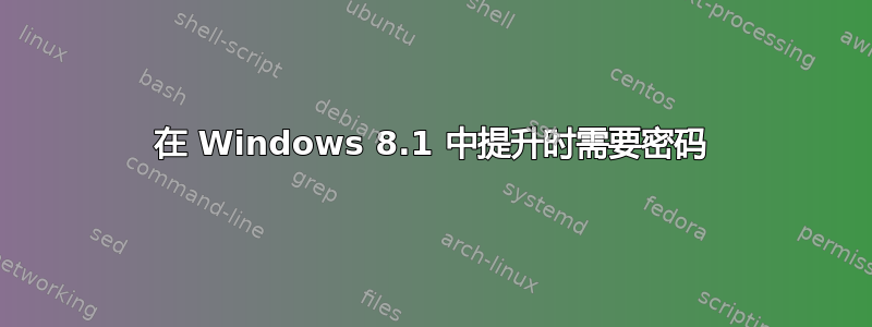 在 Windows 8.1 中提升时需要密码