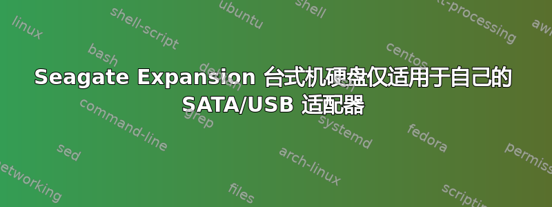 Seagate Expansion 台式机硬盘仅适用于自己的 SATA/USB 适配器