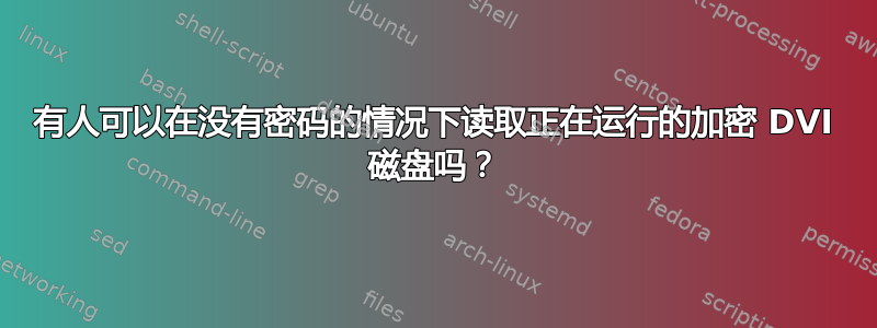 有人可以在没有密码的情况下读取正在运行的加密 DVI 磁盘吗？