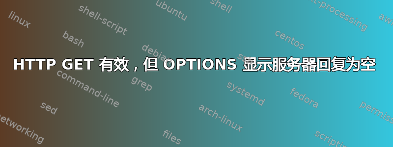 HTTP GET 有效，但 OPTIONS 显示服务器回复为空