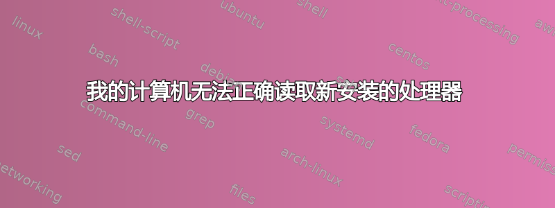 我的计算机无法正确读取新安装的处理器