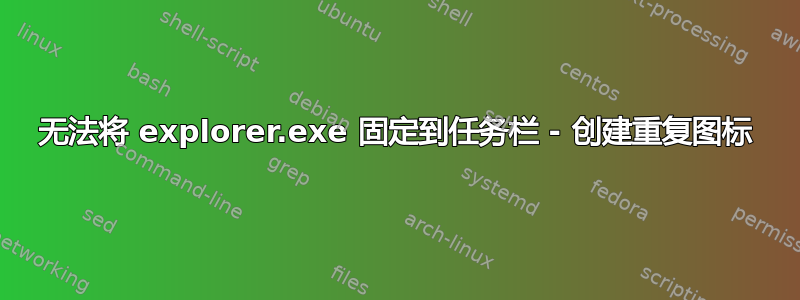 无法将 explorer.exe 固定到任务栏 - 创建重复图标