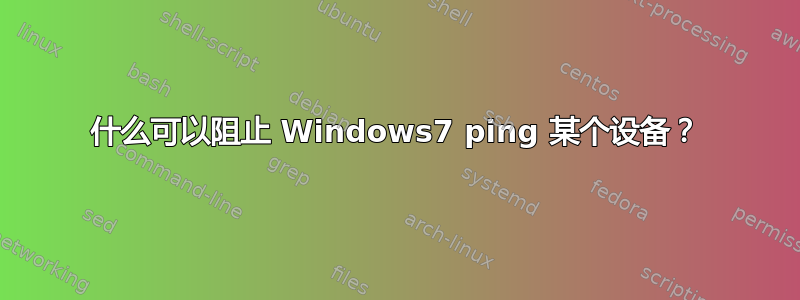 什么可以阻止 Windows7 ping 某个设备？