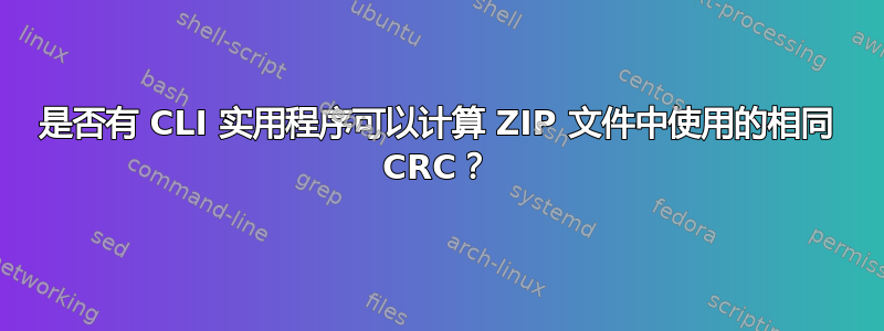 是否有 CLI 实用程序可以计算 ZIP 文件中使用的相同 CRC？