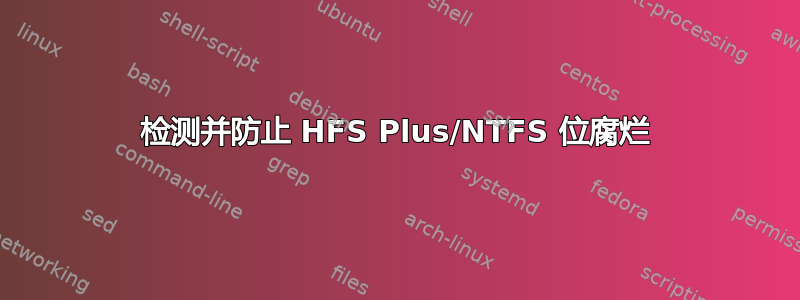 检测并防止 HFS Plus/NTFS 位腐烂