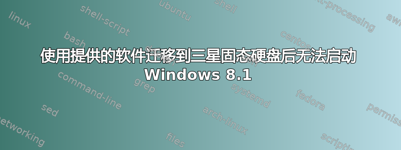 使用提供的软件迁移到三星固态硬盘后无法启动 Windows 8.1