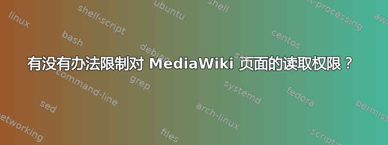 有没有办法限制对 MediaWiki 页面的读取权限？