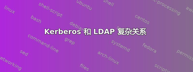 Kerberos 和 LDAP 复杂关系