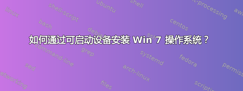 如何通过可启动设备安装 Win 7 操作系统？