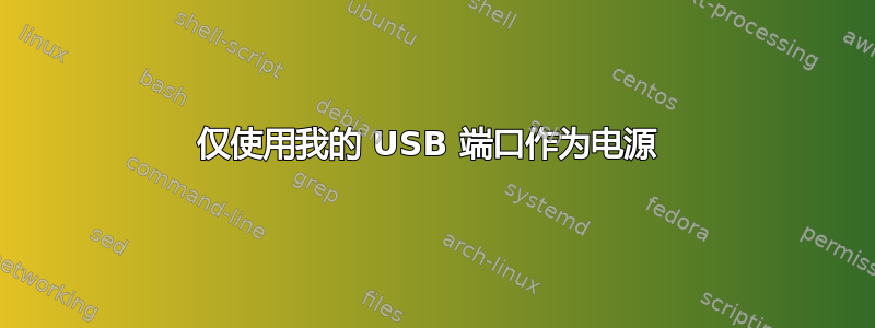 仅使用我的 USB 端口作为电源 