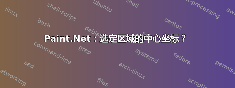 Paint.Net：选定区域的中心坐标？