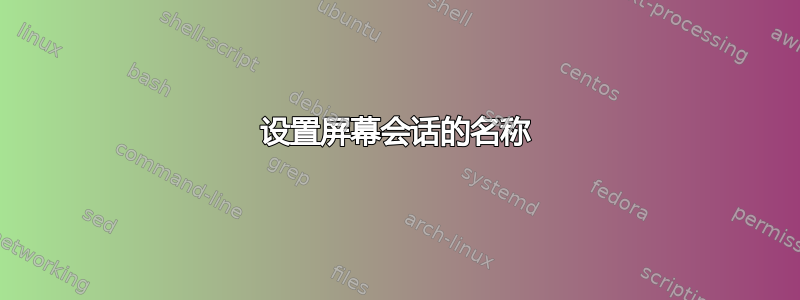 设置屏幕会话的名称