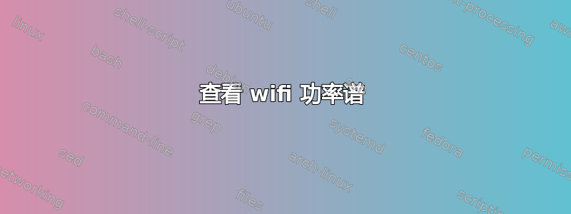 查看 wifi 功率谱