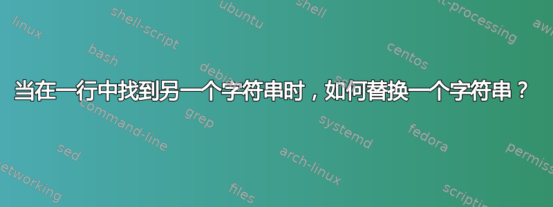 当在一行中找到另一个字符串时，如何替换一个字符串？