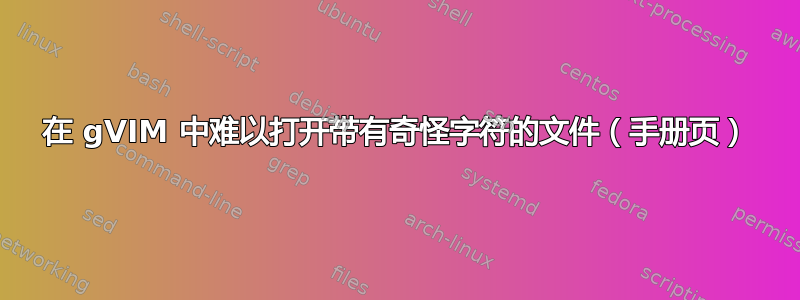 在 gVIM 中难以打开带有奇怪字符的文件（手册页）