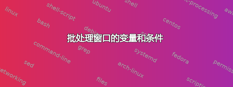 批处理窗口的变量和条件